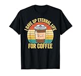 Funny Ex Mormon LDS Exmo I Gave Up Eternal Life For Coffee T-Shirt