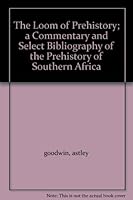The Loom of Prehistory; a Commentary and Select Bibliography of the Prehistory of Southern Africa B001NZUJN4 Book Cover