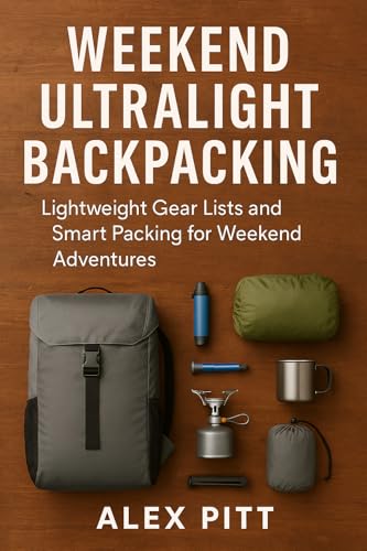 Weekend Ultralight Backpacking: Lightweight Gear Lists and Smart Packing for Weekend Adventures