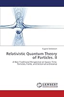 Relativistic Quantum Theory of Particles. II: A Non-Traditional Perspective on Space, Time, Particles, Fields, and Action-at-a-Distance 3659779628 Book Cover