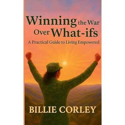 Winning the War Over What-ifs: A Practical Guide to Living Empowered: A Practical Guide to Living Empowered