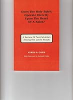 Does the Holy Spirit Operate Directly Upon the Heart of a Saint? A Review of Neo-Calvanism Among the Lord's People B001J3J6UW Book Cover