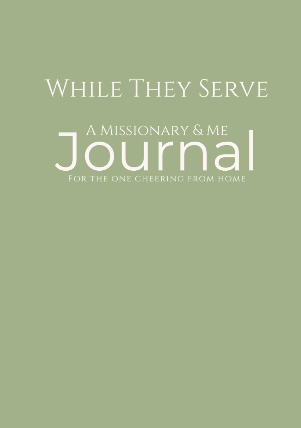 While They Serve: A Missionary & Me — Sage Edition: LDS Missionary Support Journal for Parents, Family & Friends — One Journal for the Entire Mission ... Line‑a‑Day Entries & Inspirational Quotes      Hardcover – March 23, 2026
