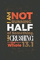 I Am Not Running Half of Something, I Am Crushing the Whole 13.1: Half Marathon Journal - a stylish and inspirational journal cover with 75 detailed interior pages 1692523910 Book Cover