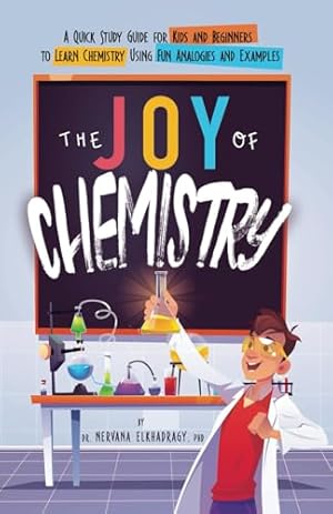 The Joy of Chemistry: A Quick Study Guide for Kids and Beginners to Learn Chemistry Using Fun Analogies and Examples