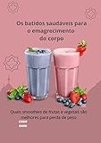  Os batidos saudáveis para o emagrecimento do corpo: Quais smoothies de frutas e vegetais são melhores para perda de peso (Portuguese Edition)