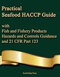 Practical Seafood HACCP Guide with Fish and Fishery Products Hazards and Controls Guidance and 21 CFR Part 123 (CFR & Food Safety Compliance Series)