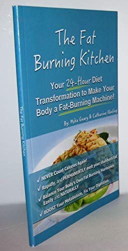 THE FAT BURNING KITCHEN Your 24-Hour Diet Transformation to Make Youyr Body a Fat-Burning Machine!