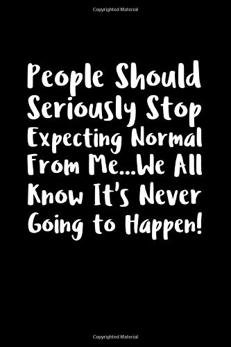 People Should Seriously Stop Expecting Normal from Me...We all know it's Never Going to Happen!: Daily Planner Notebook Travel Journal Diary with Lined Pages | 6x9 inches