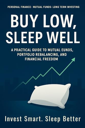 Buy Low, Sleep Well: A Practical Guide to Mutual Funds, Portfolio Rebalancing, and Financial Freedom