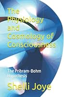 The Physiology and Cosmology of Consciousness: The Pribram-Bohm Hypothesis 1950761134 Book Cover