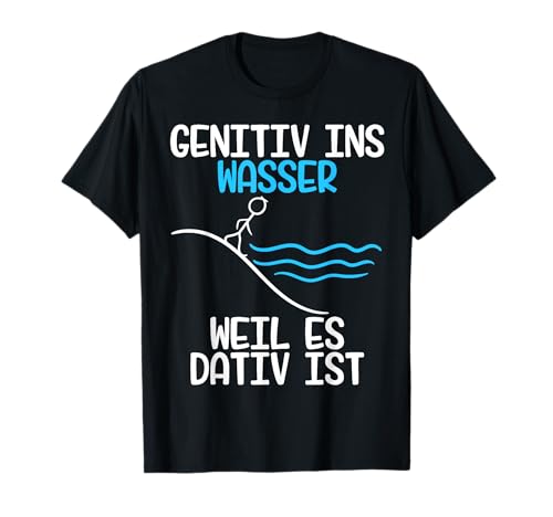 Genitiv ins Wasser weil es Dativ ist Grammatik Witz Lehrer Halbarm T-Shirt