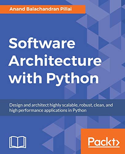 Software Architecture with Python: Design and architect highly scalable, robust, clean, and high performance applications in Python view 2