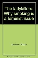 The ladykillers: Why smoking is a feminist issue 0826401856 Book Cover