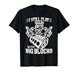 I Still Play with Big Blocks - Car Mechanic Enthusiast Gear T-Shirt