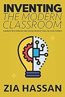 Inventing the Modern Classroom: Eliminate Tech Overload and Choose the Right Tools For Your Students 1676751122 Book Cover