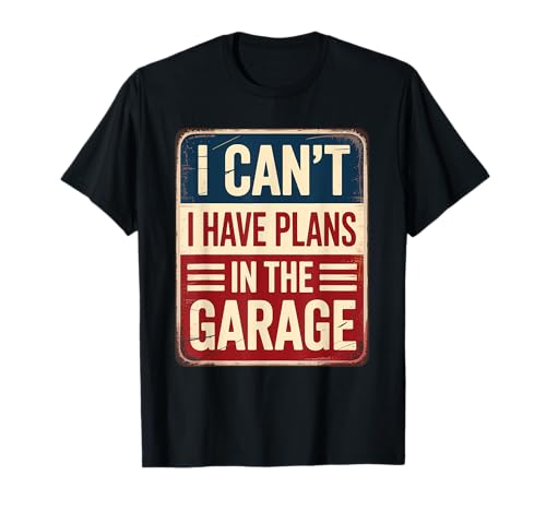 I Can't I Have Plans In The Garage Camiseta