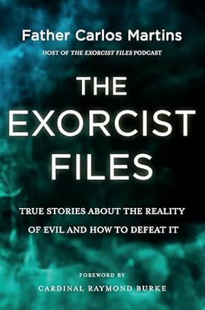The Exorcist Files: True Stories About the Reality of Evil and How to Defeat It