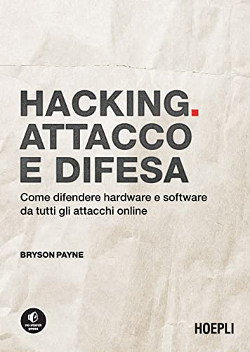 Hacking. Attacco e difesa. Come difendere hardware e software da tutti gli attacchi online