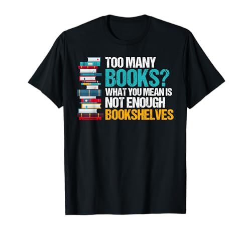 Too Many Books Not Enough Bookshelves T-Shirt