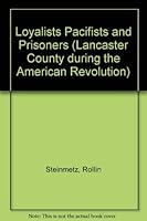 Loyalists Pacifists and Prisoners (Lancaster County during the American Revolution) 0915010127 Book Cover