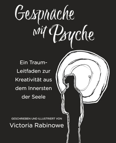 GESPRÄCHE mit PSYCHE: Ein Traum-Leitfaden zur Kreativität aus dem Innersten der Seele