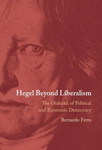 Hegel Beyond Liberalism: The Dialectic of Political and Economic Democracy