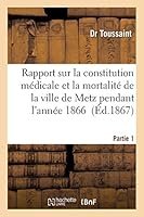 Rapport Sur La Constitution Ma(c)Dicale Et La Mortalita(c) de La Ville de Metz Pendant L'Anna(c)E Tome 1: 1866 Rapport Sur L'A(c)Pida(c)Mie Chola(c)Rique Qui a Ra(c)Gna(c) En 1866 Dans Le Da(c)Parteme 2013008643 Book Cover