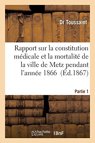 Rapport sur la constitution médicale et la mortalité de la ville de Metz pendant l'année Tome 1: 1866 Rapport sur l'épidémie cholérique qui a régné en ... de la Moselle (Sciences) (French Edition)