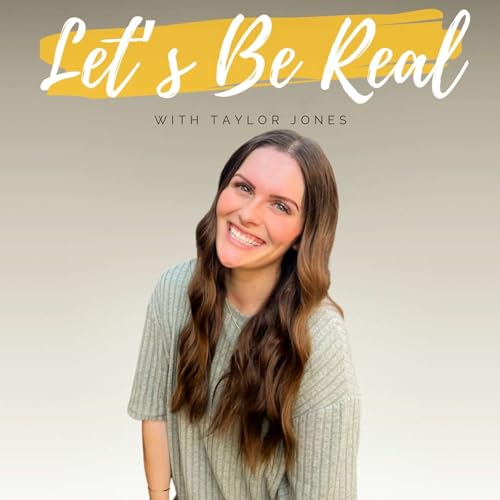 Let's Be Real with Taylor Jones Podcast By Taylor Jones cover art