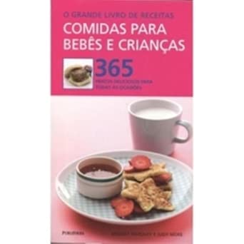 Papinhas Industrializadas: Riscos e Frequência Segura 3 O Grande Livro De Receitas. Comidas Para Bebes E Crianças