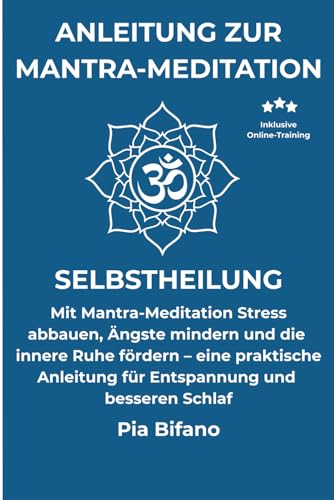 Anleitung zur Mantra-Meditation: Selbstheilung. Mit Mantra-Meditation Stress abbauen, Ängste mindern und die innere Ruhe fördern - eine praktische Anleitung für Entspannung und besseren Schlaf.
