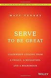 Serve to Be Great: Leadership Lessons from a Prison, a Monastery, and a Boardroom