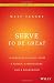 Serve to Be Great: Leadership Lessons from a Prison, a Monastery, and a Boardroom