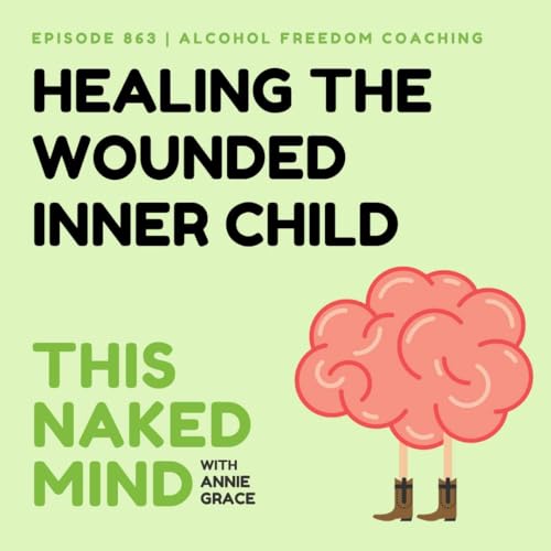 Healing The Wounded Inner Child | Alcohol Freedom Coaching | E863 cover art
