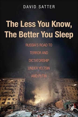 The Less You Know, the Better You Sleep: Russia's Road to Terror and Dictatorship under Yeltsin and Putin