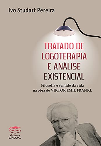 Tratado de logoterapia e análise existencial: Filosofia e sentido da vida na obra de Viktor Emil Frankl - Pereira, Ivo Studart