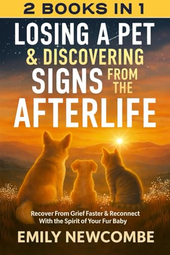 Losing A Pet & Discovering Signs From The Afterlife (2 Books In 1): Recover From Grief Faster & Reconnect With the Spirit of Your Fur Baby
