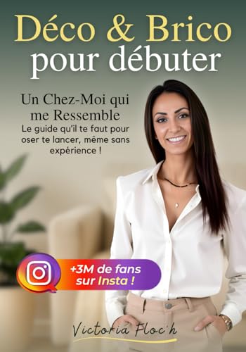 Déco & Brico pour débuter: Un Chez-Moi qui me Ressemble - Le guide complet de décoration et bricolage pour débutants avec astuces , techniques , idées ... pour transformer facilement votre intérieur