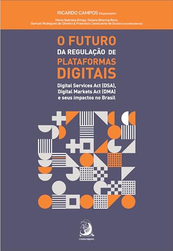 O futuro da regulação de plataformas digitais: Digital Services Act (DSA), Digital Markets Act (DMA) e seus impactos no Brasil