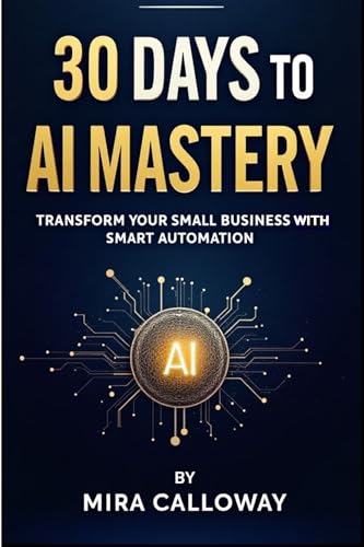 30 Days to AI Mastery: Transform Your Small Business with Smart Automation