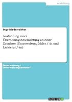 Ausf�hrung einer �berholungsbeschichtung an einer Zaunlatte (Unterweisung Maler / -in und Lackierer / -in) 3638597997 Book Cover