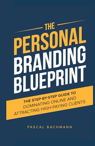 The Personal Branding Blueprint: The Step-by-Step Guide to Domina...