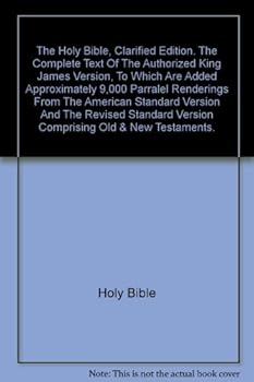 Paperback The Holy Bible, Clarified Edition. The Complete Text Of The Authorized King James Version, To Which Are Added Approximately 9,000 Parralel Renderings From The American Standard Version And The Revised Standard Version Comprising Old & New Testaments. Book