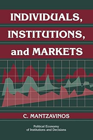 Individuals, Institutions, and Markets (Political Economy of Institutions and Decisions)