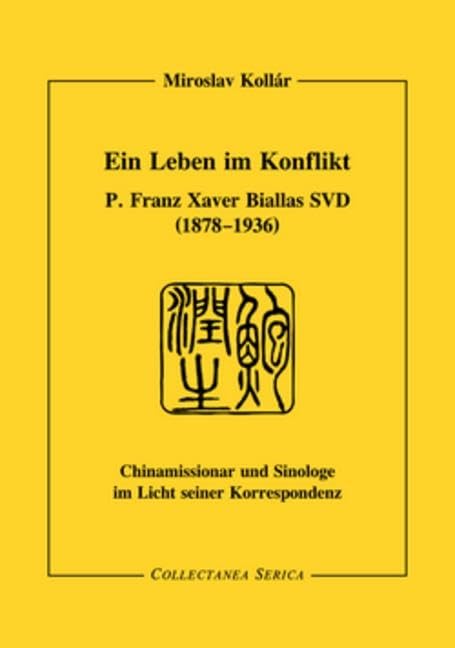 Ein Leben im Konflikt.: P. Franz Xaver Biallas SVD (1878-1936). Chinamissionar und Sinologe im Licht seiner Korrespondenz. (Collectanea Serica)