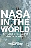 NASA in the World: Fifty Years of International Collaboration in Space (Palgrave Studies in the History of Science and Technology)