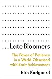 Late Bloomers: The Power of Patience in a World Obsessed with Early Achievement