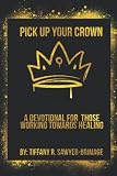Pick Up Your Crown: A devotional for those working towards Healing (Pick Up Your Crown: Women Working Towards Healing)