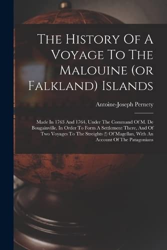 The History Of A Voyage To The Malouine (or Falkland) Islands: Made In 1763 And 1764, Under The Comm